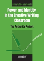 Power and Identity in the Creative Writing Classroom: The Authority Project (New Writing Viewpoints, 1) 1853598461 Book Cover