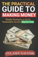 The Practical Guide to Making Money: Simple Strategies to Build Sustainable Income Step by Step B0GC6Z6Q4B Book Cover