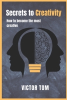 Secrets to Creativity: How to Become the Most Creative B0BRDHSCFK Book Cover