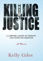 Killing Justice: A Lawyer Lands in Prison and Finds his Freedom 1963721012 Book Cover