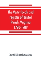 The vestry book and register of Bristol Parish, Virginia, 1720-1789 1016026579 Book Cover