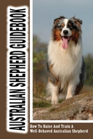 Australian Shepherd Guidebook: How To Raise And Train A Well-Behaved Australian Shepherd: How To Understand Your Australian Shepherd Language B09BY7XFTL Book Cover