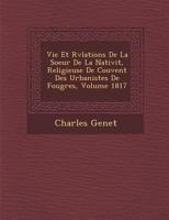 Vie Et R�v�lations De La Soeur De La Nativit�, Religieuse De Couvent Des Urbanistes De Foug�res, Volume 1817 1288149123 Book Cover