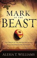 Mark Of The Beast: The Origin of the Meltdown of the Male and Female Relationship 1599799472 Book Cover