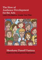 The How of Audience Development for the Arts: Learn the Basics, Create Your Plan 1483434095 Book Cover