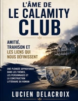 L'Âme de Le Calamity Club; Amitié, Trahison et les Liens qui Nous Définissent: Une plongée approfondie dans les thèmes, les personnages et la construction littéraire du roman (French Edition) B0H8VYSSCT Book Cover