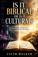 Is it Biblical or Is it Cultural: How Modern Christianity is Being Shaped by the World: Discerning Biblical Truth from Cultural Influence, ... Faith, and Standing Firm in a Changing World B0GX2BZ3PT Book Cover