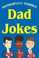 Wonderfully Terrible Dad Jokes: Great Father Gift Idea 1657334708 Book Cover