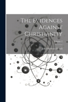 The Evidences Against Christianity; Volume 2 102269538X Book Cover