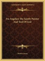 Fra Angelico The Saintly Painter And Tool Of God 1419187422 Book Cover
