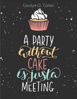 A Party Without Cake is Just A Meeting: Cakes, Muffins and Desserts Recipes 1835522130 Book Cover