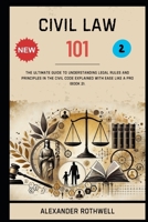 Civil Law 101: The Ultimate Guide to Understanding Legal Rules and Principles in the Civil Code Explained with Ease Like a Pro (Book 2). (Master Legal ... Phrases (Legal Vocabulary And Terminology)) B0F293SBY8 Book Cover
