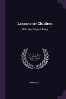 Lessons For Children: With Engravings And Four Original Tales 1377856984 Book Cover