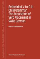 Embedded V-to-C in Child Grammar: The Acquisition of Verb Placement in Swiss German (Studies in Theoretical Psycholinguistics) 0792370864 Book Cover