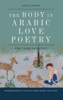 The Body in Arabic Love Poetry: The Udhri Tradition 1474486347 Book Cover