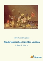 Niederländisches Künstler-Lexikon: 1. Band, 1. Teil A - C 3965067176 Book Cover
