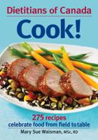 Dietitians of Canada Cook!: 275 Recipes Celebrate Food from Field to Table 0778802612 Book Cover