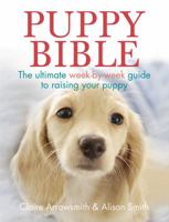 Puppy Bible: The Ultimate Week-by-Week Guide to Raising Your Puppy 1770851933 Book Cover