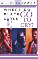 Where Do Black Girls Go To Cry: Author's Cut B0GMB6GY1G Book Cover