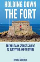 Holding Down The Fort: The Military Spouses Guide To Surviving and Thriving 0692970282 Book Cover