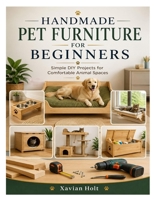 Handmade Pet Furniture for Beginners: Simple DIY Projects for Comfortable Animal Spaces B0H96NKVZ5 Book Cover