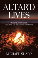 Altar'd Lives: Worship Truths from Fifty-Two Old Testament Worshipers B0G6MN6V9Z Book Cover