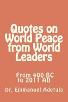 Quotes on World Peace from World Leaders: 400 BC to 2011 AD 097981362X Book Cover