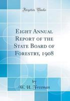 Eight Annual Report of the State Board of Forestry, 1908 (Classic Reprint) 0656163178 Book Cover