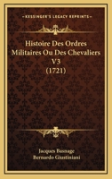 Histoire Des Ordres Militaires Ou Des Chevaliers V3 (1721) 1166210057 Book Cover