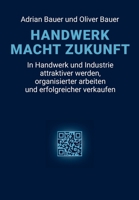 Handwerk Macht Zukunft: In Handwerk und Industrie attraktiver werden, organisierter arbeiten und erfolgreicher verkaufen (German Edition) 3986310622 Book Cover