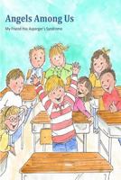 Angels Among Us: My Friend Has Asperger's Syndrome 1500235121 Book Cover
