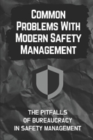 Common Problems With Modern Safety Management: The Pitfalls Of Bureaucracy In Safety Management: The Hazards Associated With Business B09BYN3BDG Book Cover