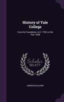 History of Yale College: From Its Foundation, A.D. 1700, to the Year 1838 1358520054 Book Cover