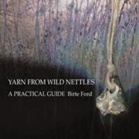 Yarn from Wild Nettles: A Practical Guide 1999712501 Book Cover