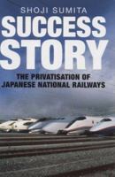 Success Story: The Privatisation of Japanese National Railways 1861972474 Book Cover