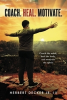 Coach. Heal. Motivate.: Coach the mind, heal the body, and motivate the spirit! B0CDR4BRX7 Book Cover