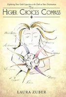 The Higher Choices Compass: Exploring Your God-Capacity as the Path to Your Destination 1462717128 Book Cover