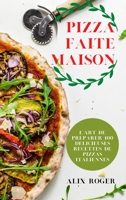 Pizza Faite Maison: L'Art de Préparer 100 Délicieuses Recettes de Pizzas Italiennes 1804657409 Book Cover