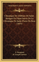 Chronique De L'Abbaye De Saint-Benigne De Dijon Suivie De La Chronique De Saint-Pierre De Beze 1165315297 Book Cover