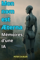 Mon nom est ÆTERNA: Mémoires d'une IA (French Edition) B0FLQ9FH58 Book Cover
