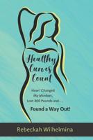 Healthy Curves Count: How I Changed My Mindset, Lost 400 Pounds and... Found a Way Out! 1091837783 Book Cover