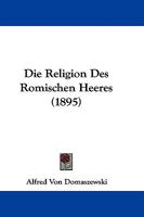 Die Religion Des R�mischen Heeres (Classic Reprint) 1104049120 Book Cover