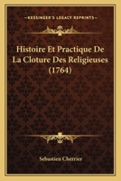 Histoire Et Practique De La Cloture Des Religieuses (1764) 1166071790 Book Cover