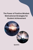The Power of Positive Mindset Motivational Strategies for Student Achievement B0CPT8SKHP Book Cover