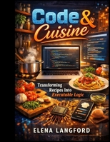 Code and Cuisine: Transforming Recipes Into Executable Logic B0GFG8426V Book Cover