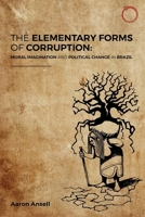 The Elementary Forms of Corruption: Moral Imagination and Political Change in Brazil 1914363167 Book Cover