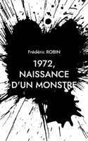 1972, Naissance d'Un Monstre 2322411248 Book Cover