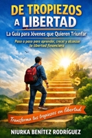 De Tropiezos a Libertad: La Guía para Jóvenes que Quieren Triunfar: Paso a paso para aprender, crecer y alcanzar la libertad financiera (Spanish Edition) B0GCK4662N Book Cover