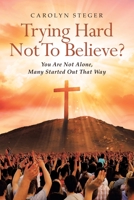 Trying Hard Not To Believe?: You Are Not Alone, Many Started Out That Way B0C272RGSV Book Cover