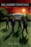 Angel Assignment: The White House 1508596808 Book Cover